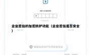 企业密信的加密防护功能（企业密信是否安全）