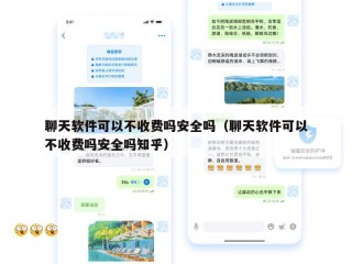聊天软件可以不收费吗安全吗（聊天软件可以不收费吗安全吗知乎）