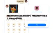 绝密聊天软件怎么样安全吗（绝密聊天软件怎么样安全吗苹果）