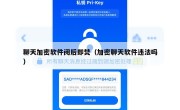 聊天加密软件阅后即焚（加密聊天软件违法吗）