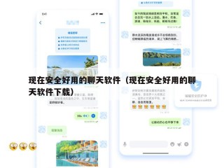 现在安全好用的聊天软件（现在安全好用的聊天软件下载）