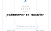 加密直播交友聊天软件下载（加密的直播软件）