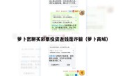 萝卜密聊买彩票投资返钱是诈骗（萝卜商城）