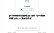 pop聊天软件安全吗怎么注销（pop聊天软件为什么一直在连接中）