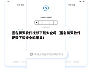 匿名聊天软件视频下载安全吗（匿名聊天软件视频下载安全吗苹果）