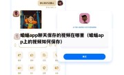 蝙蝠app聊天保存的视频在哪里（蝙蝠app上的视频如何保存）