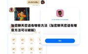 加密聊天密语有哪些方法（加密聊天密语有哪些方法可以破解）