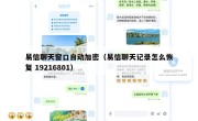 易信聊天窗口自动加密（易信聊天记录怎么恢复 19216801）