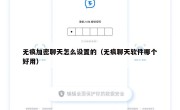 无痕加密聊天怎么设置的（无痕聊天软件哪个好用）