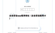 企业密信app服务地址（企业密信服务id）