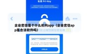 企业密信是个什么机构app（企业密信app是合法软件吗）