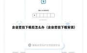 企业密信下载后怎么办（企业密信下载安装）