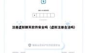 注册虚拟聊天软件安全吗（虚拟注册合法吗）