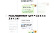 yy怎么加密聊天记录（yy聊天记录怎么设置手机验证）