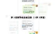 萝卜密聊为啥会被注销（卜萝卜萝蜜）