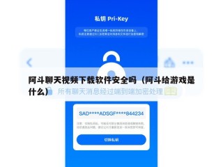 阿斗聊天视频下载软件安全吗（阿斗给游戏是什么）