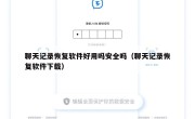 聊天记录恢复软件好用吗安全吗（聊天记录恢复软件下载）