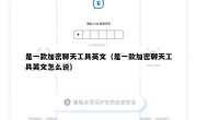 是一款加密聊天工具英文（是一款加密聊天工具英文怎么说）