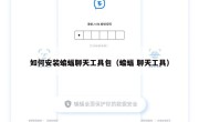 如何安装蝙蝠聊天工具包（蝙蝠 聊天工具）