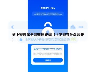 萝卜密聊属于网赌还诈骗（卜罗密有什么营养）