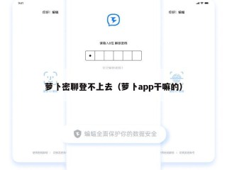 萝卜密聊登不上去（萝卜app干嘛的）