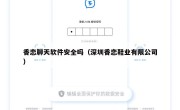 香恋聊天软件安全吗（深圳香恋鞋业有限公司）