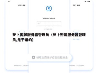 萝卜密聊服务器管理员（萝卜密聊服务器管理员,是干嘛的）