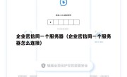 企业密信同一个服务器（企业密信同一个服务器怎么连接）