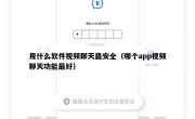 用什么软件视频聊天最安全（哪个app视频聊天功能最好）