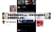苹果手机加密聊天app（苹果手机加密聊天应用程序怎么设置）