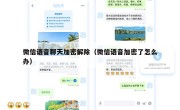 微信语音聊天加密解除（微信语音加密了怎么办）