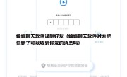 蝙蝠聊天软件误删好友（蝙蝠聊天软件对方把你删了可以收到你发的消息吗）
