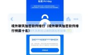 境外聊天加密软件排行（境外聊天加密软件排行榜前十名）