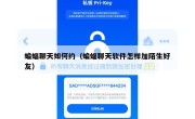 蝙蝠聊天如何约（蝙蝠聊天软件怎样加陌生好友）