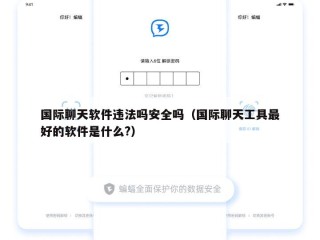 国际聊天软件违法吗安全吗（国际聊天工具最好的软件是什么?）