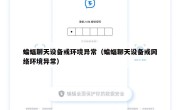 蝙蝠聊天设备或环境异常（蝙蝠聊天设备或网络环境异常）