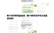 哪个软件聊天能加密（哪个聊天软件可以设置密码锁）