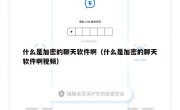 什么是加密的聊天软件啊（什么是加密的聊天软件啊视频）