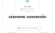 企业密信贷款客服（企业密信贷款可信吗）