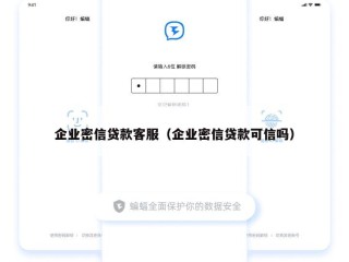 企业密信贷款客服（企业密信贷款可信吗）