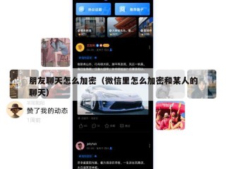 朋友聊天怎么加密（微信里怎么加密和某人的聊天）