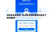 贷款加企业密信（企业密信贷款是真的吗说下款到借呗）