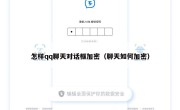 怎样qq聊天对话框加密（聊天如何加密）