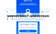 加密聊天软件使用技巧（加密聊天软件安全吗）