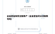 企业密信如何注销账户（企业密信可以注销账号吗）