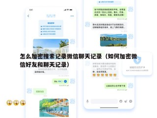 怎么加密搜索记录微信聊天记录（如何加密微信好友和聊天记录）