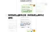 如何加密yy聊天记录（如何加密yy聊天记录呢）