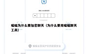 蝙蝠为什么要加密聊天（为什么要用蝙蝠聊天工具）
