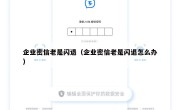 企业密信老是闪退（企业密信老是闪退怎么办）