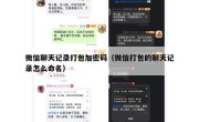 微信聊天记录打包加密码（微信打包的聊天记录怎么命名）